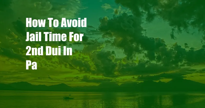 How To Avoid Jail Time For 2nd Dui In Pa