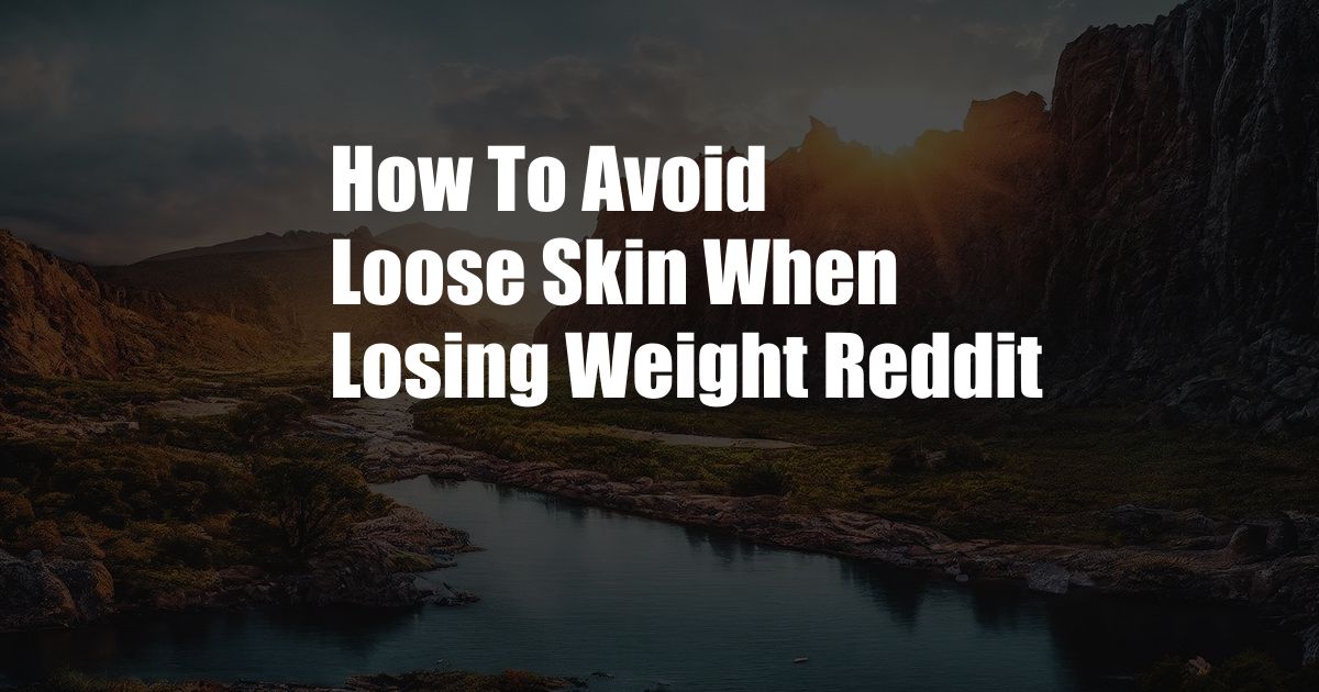 How To Avoid Loose Skin When Losing Weight Reddit