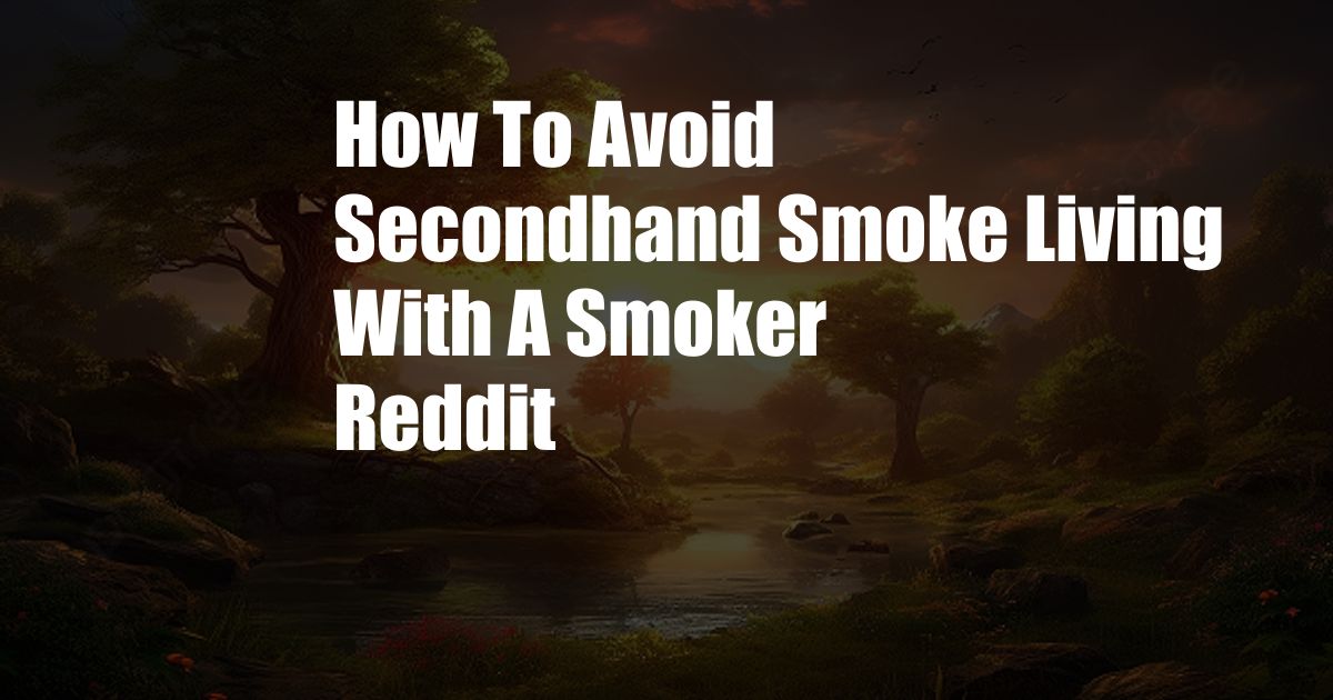 How To Avoid Secondhand Smoke Living With A Smoker Reddit