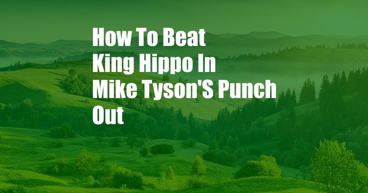 How To Beat King Hippo In Mike Tyson'S Punch Out