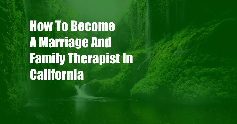 How To Become A Marriage And Family Therapist In California