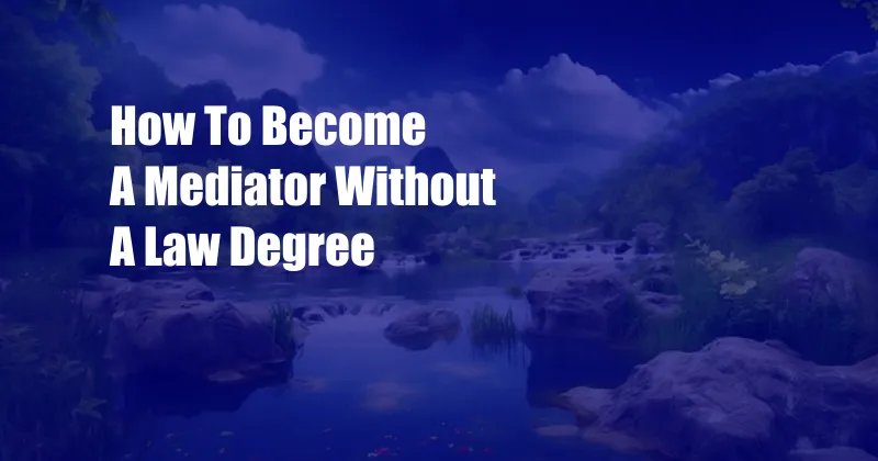 How To Become A Mediator Without A Law Degree