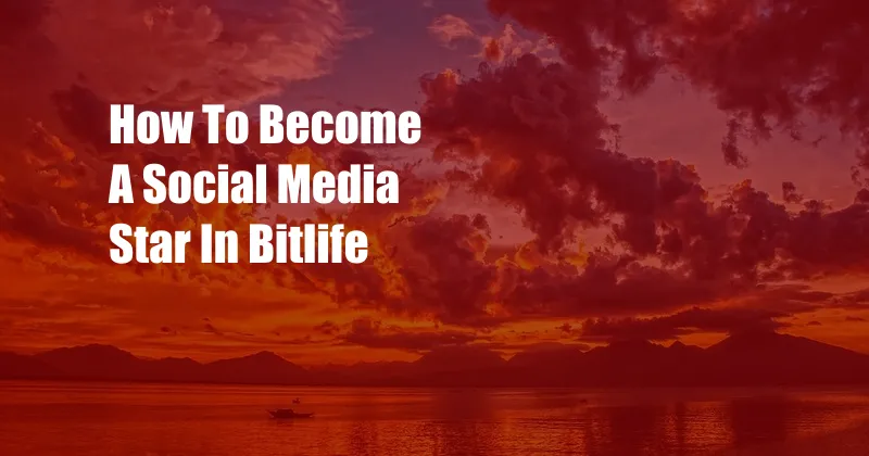 How To Become A Social Media Star In Bitlife