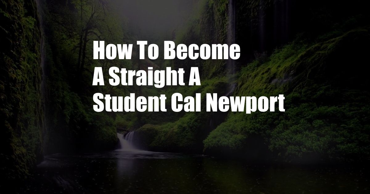 How To Become A Straight A Student Cal Newport