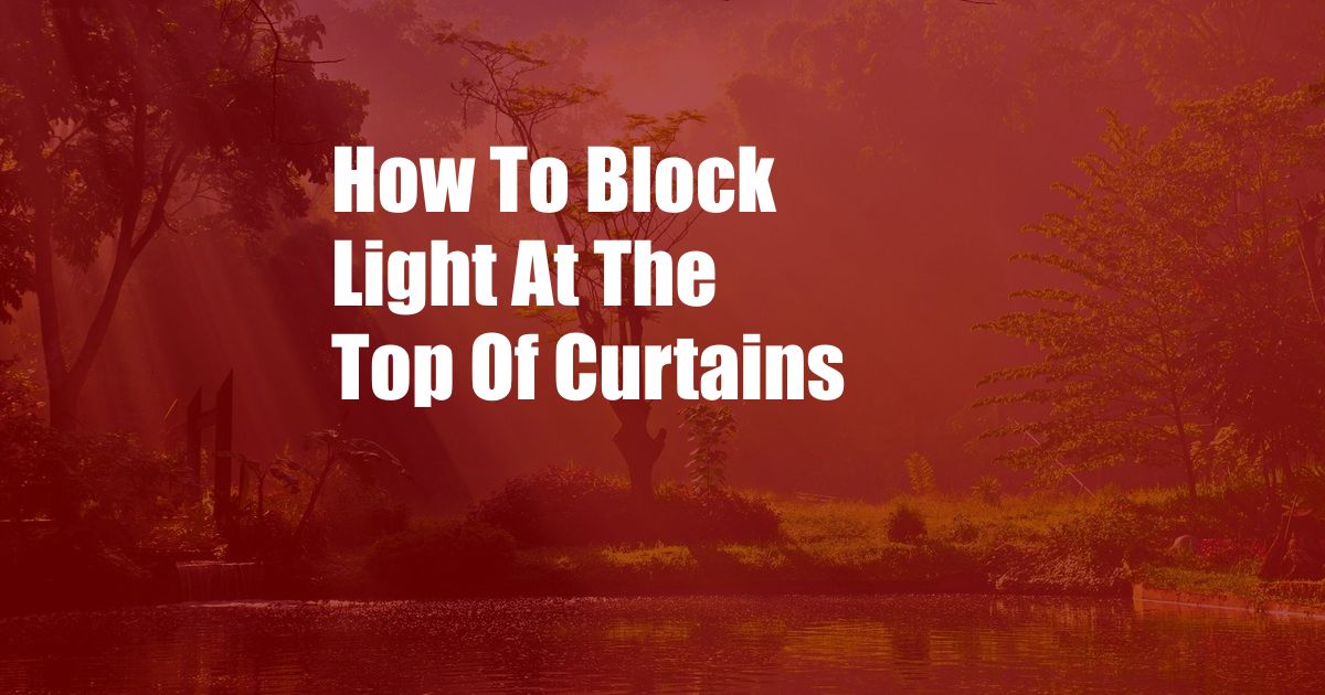 How To Block Light At The Top Of Curtains
