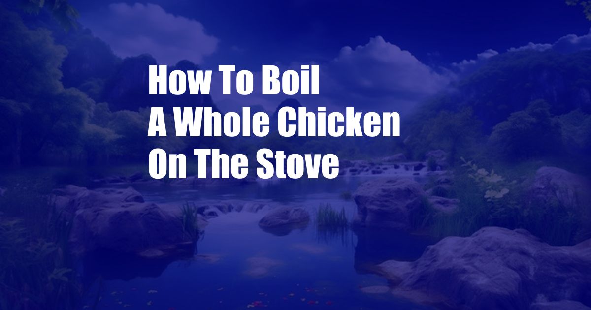 How To Boil A Whole Chicken On The Stove