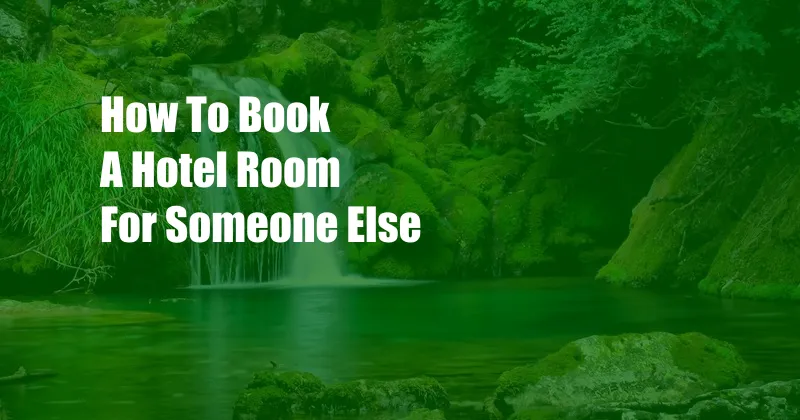 How To Book A Hotel Room For Someone Else