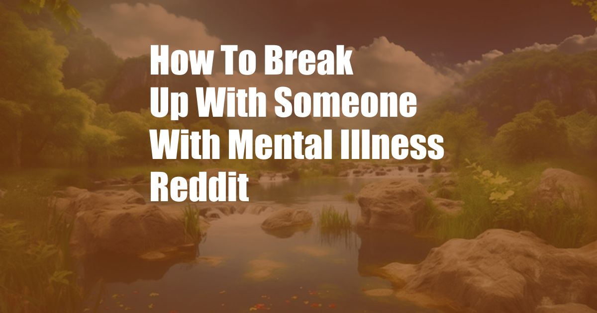 How To Break Up With Someone With Mental Illness Reddit