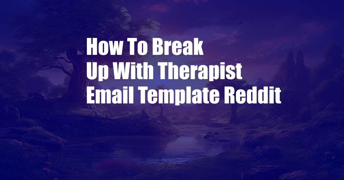 How To Break Up With Therapist Email Template Reddit