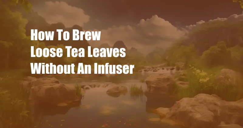 How To Brew Loose Tea Leaves Without An Infuser