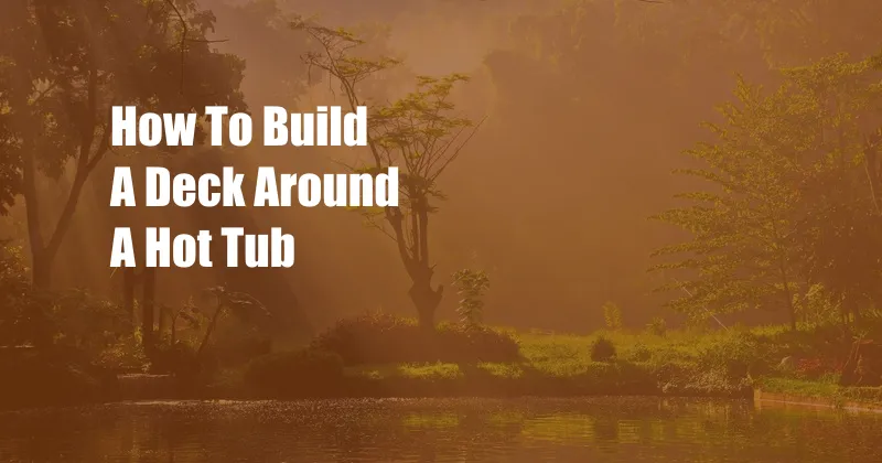 How To Build A Deck Around A Hot Tub