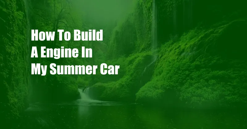 How To Build A Engine In My Summer Car