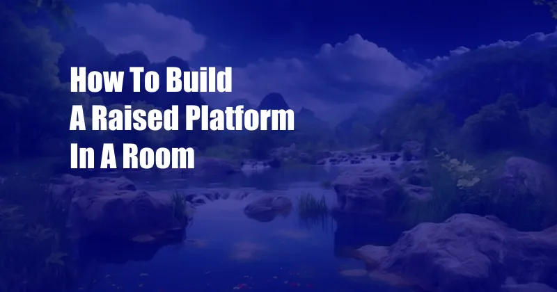 How To Build A Raised Platform In A Room