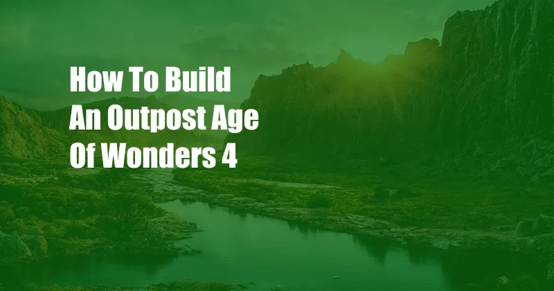 How To Build An Outpost Age Of Wonders 4