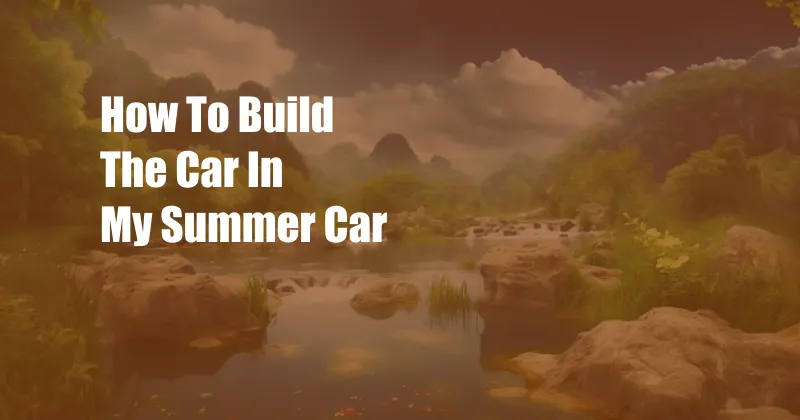 How To Build The Car In My Summer Car