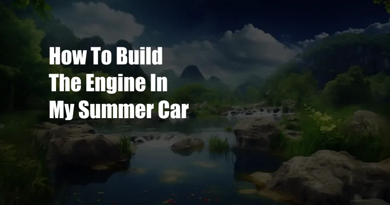 How To Build The Engine In My Summer Car