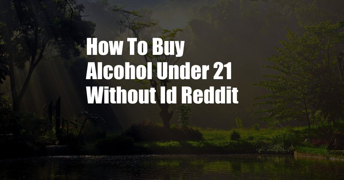 How To Buy Alcohol Under 21 Without Id Reddit