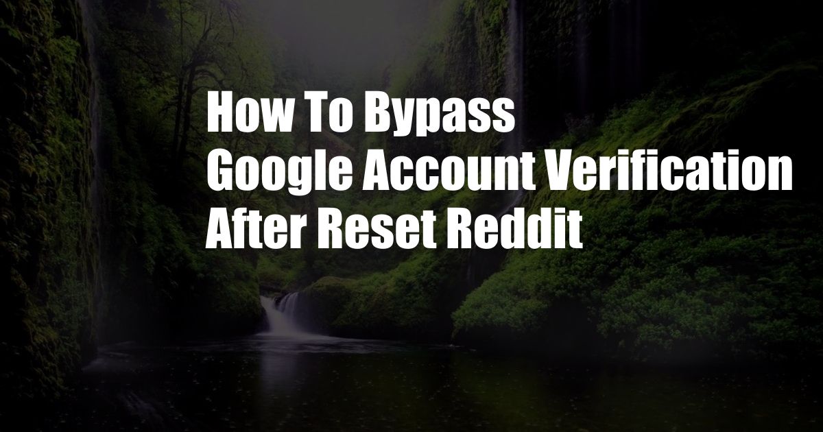 How To Bypass Google Account Verification After Reset Reddit