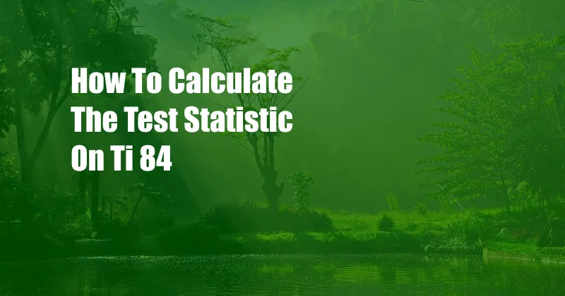 How To Calculate The Test Statistic On Ti 84