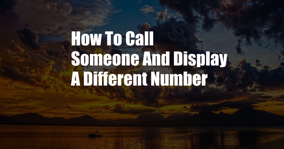 How To Call Someone And Display A Different Number