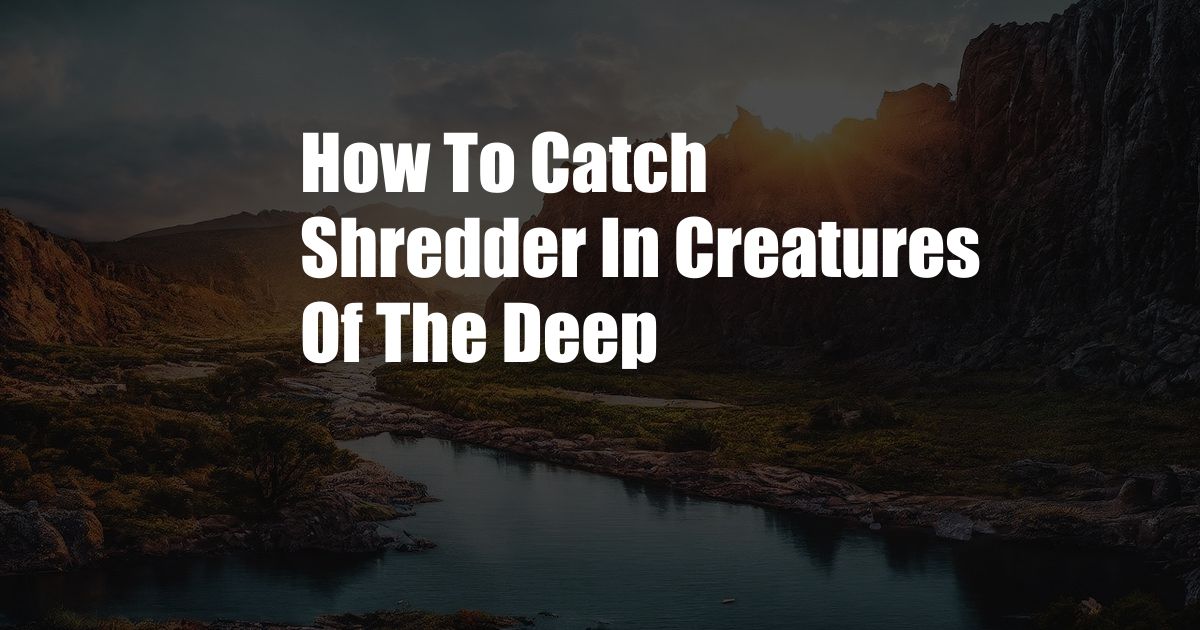 How To Catch Shredder In Creatures Of The Deep