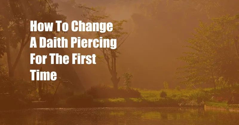 How To Change A Daith Piercing For The First Time