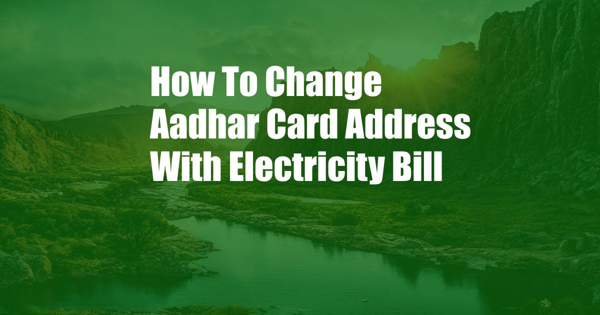 How To Change Aadhar Card Address With Electricity Bill