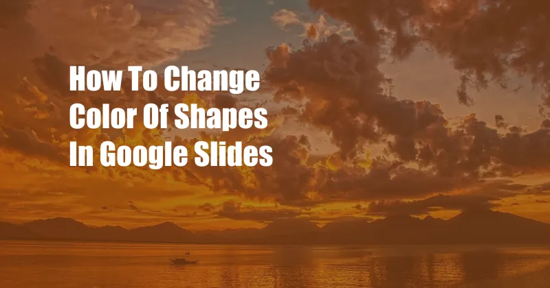 How To Change Color Of Shapes In Google Slides