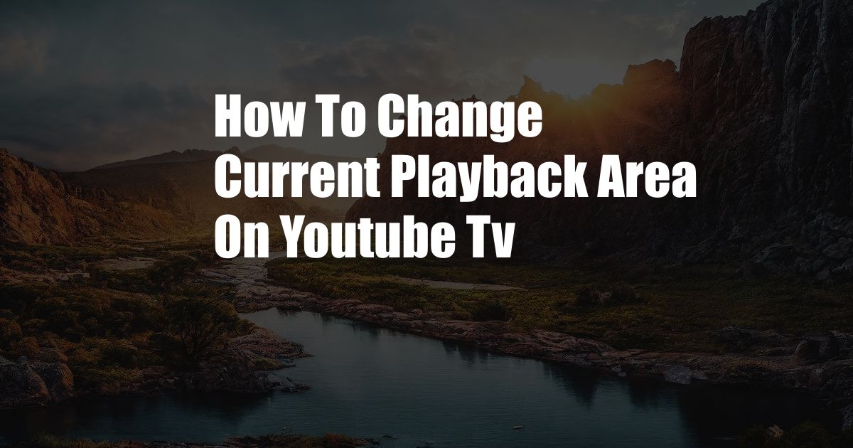 How To Change Current Playback Area On Youtube Tv