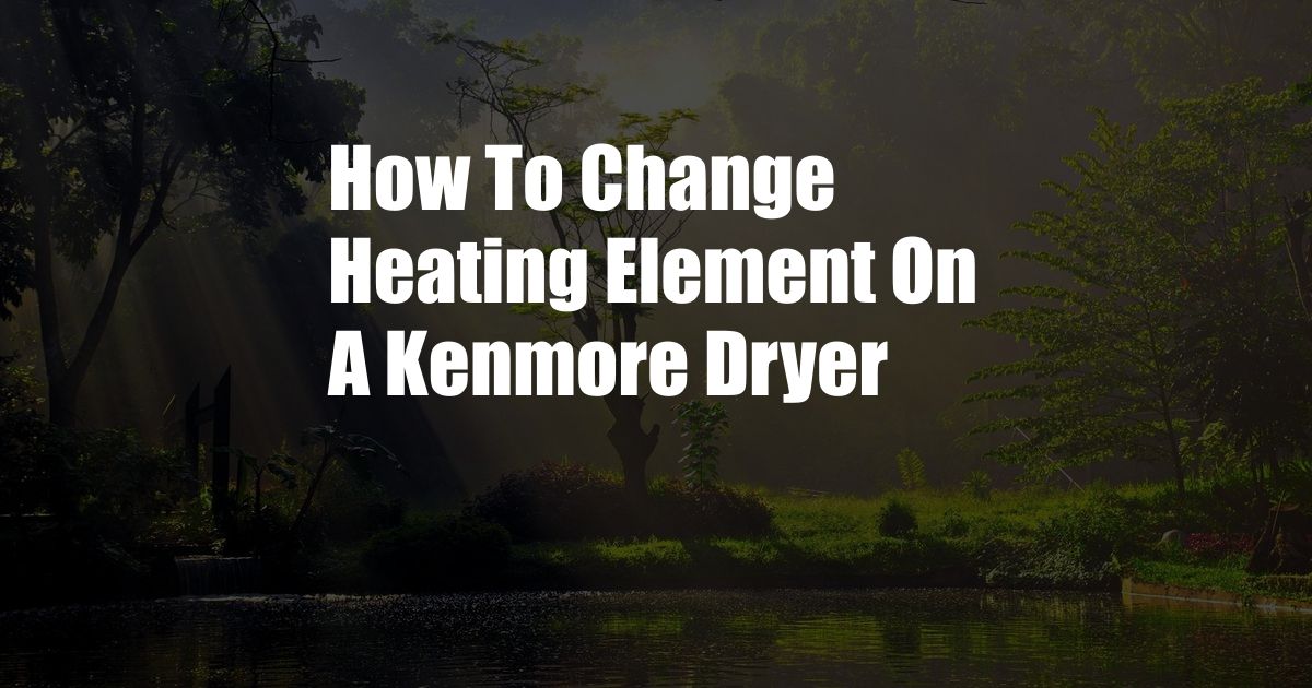 How To Change Heating Element On A Kenmore Dryer