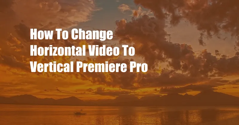 How To Change Horizontal Video To Vertical Premiere Pro