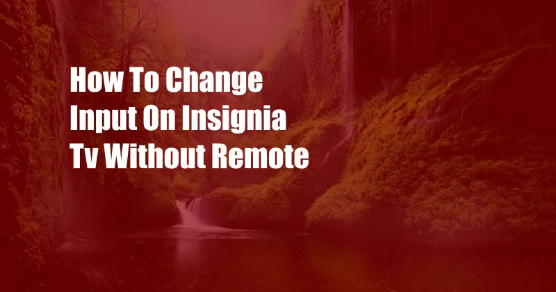 How To Change Input On Insignia Tv Without Remote