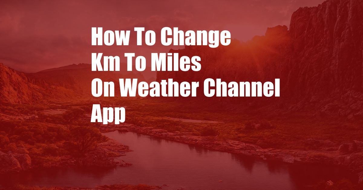 How To Change Km To Miles On Weather Channel App