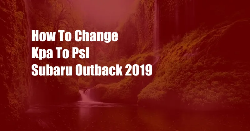 How To Change Kpa To Psi Subaru Outback 2019