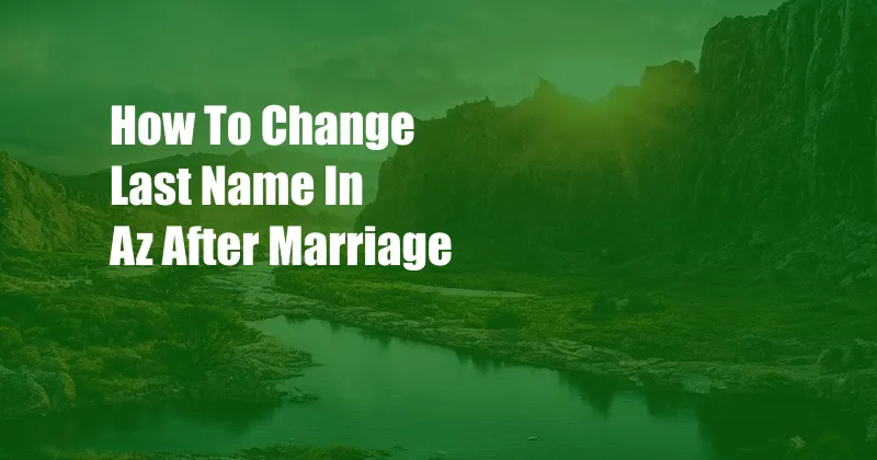 How To Change Last Name In Az After Marriage