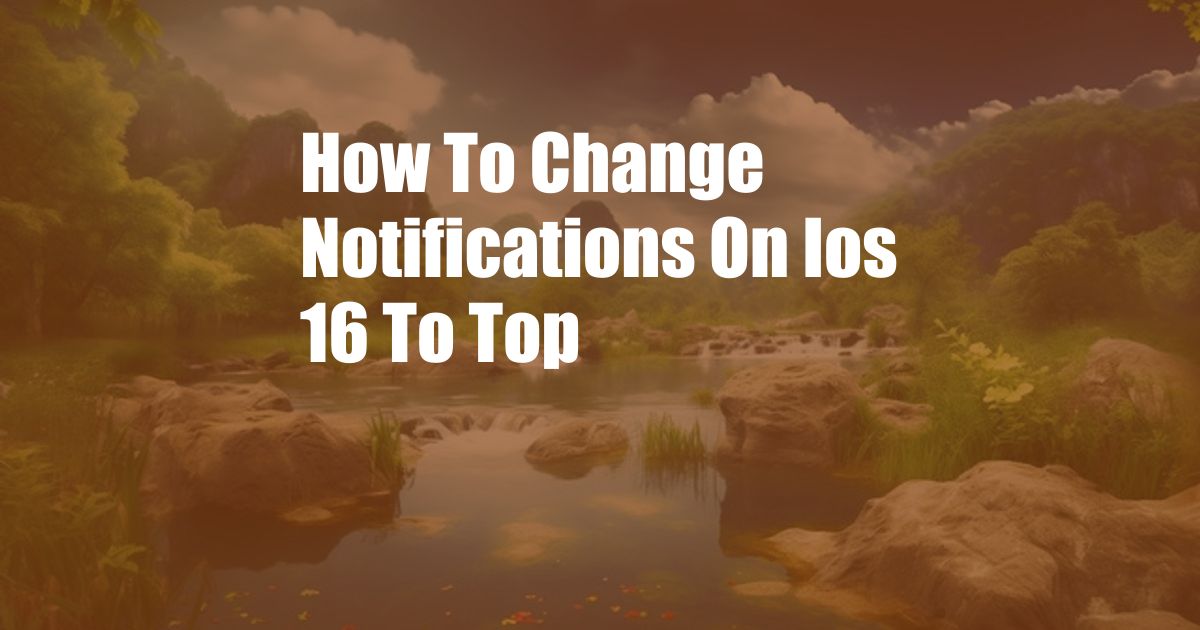 How To Change Notifications On Ios 16 To Top