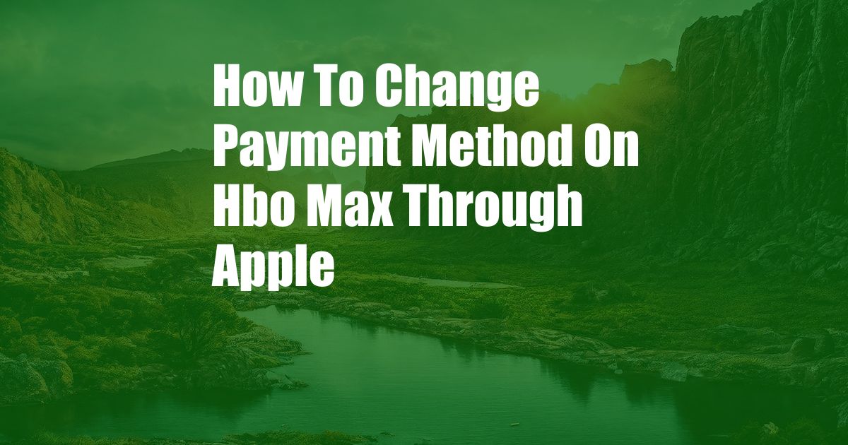 How To Change Payment Method On Hbo Max Through Apple