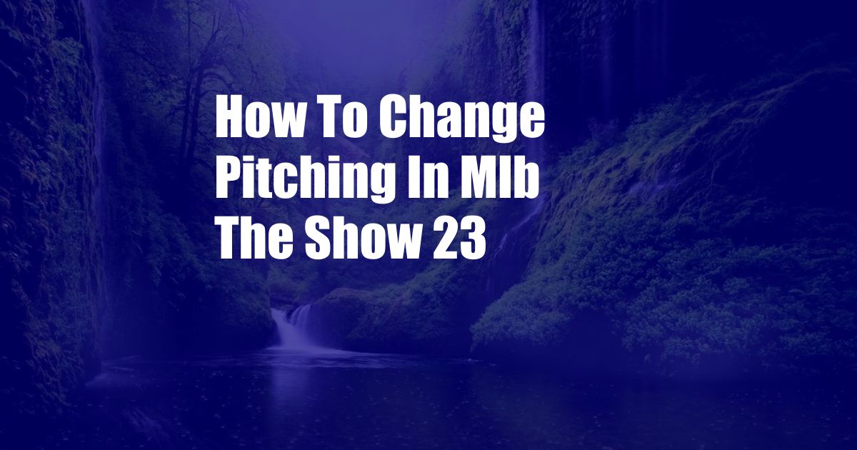 How To Change Pitching In Mlb The Show 23