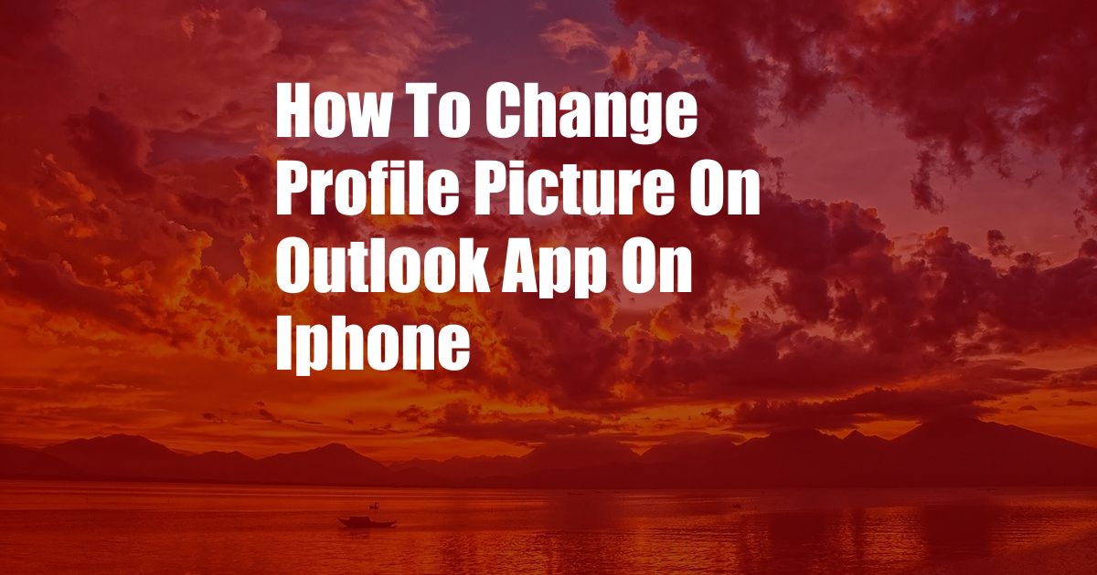 How To Change Profile Picture On Outlook App On Iphone