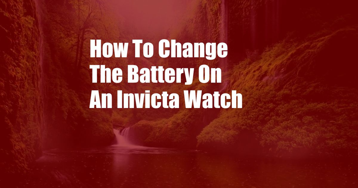 How To Change The Battery On An Invicta Watch