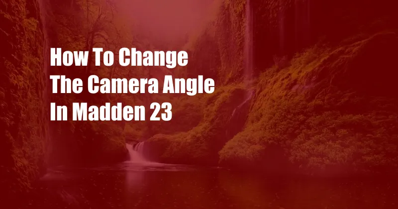 How To Change The Camera Angle In Madden 23