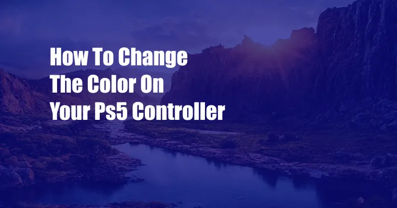 How To Change The Color On Your Ps5 Controller
