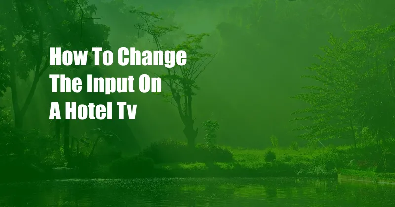 How To Change The Input On A Hotel Tv