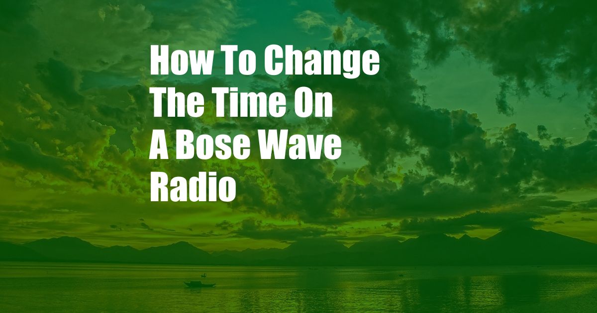 How To Change The Time On A Bose Wave Radio