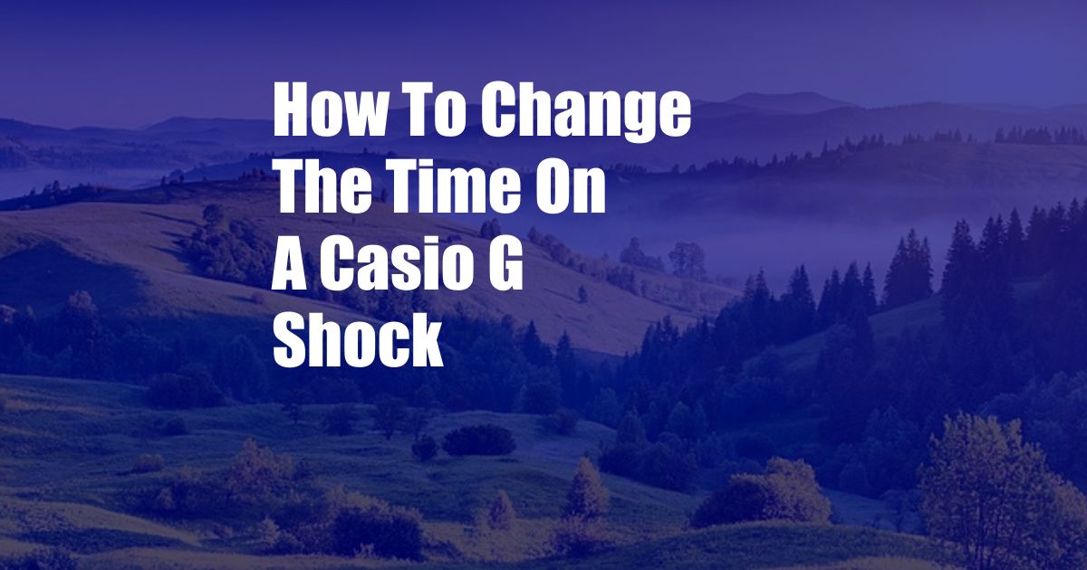 How To Change The Time On A Casio G Shock