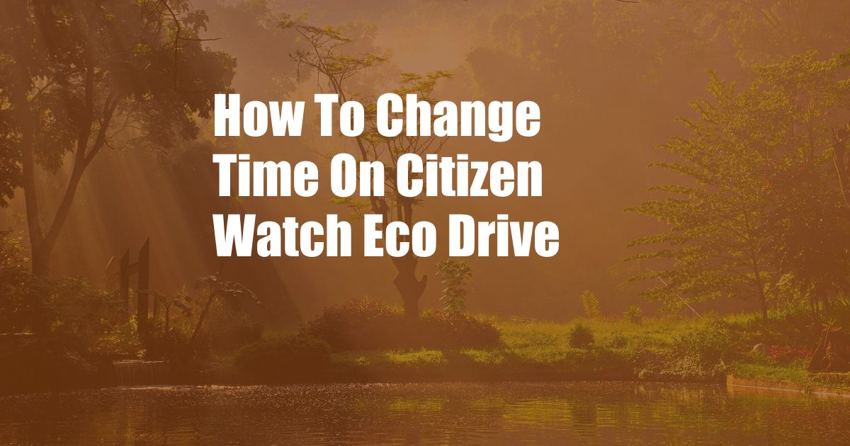 How To Change Time On Citizen Watch Eco Drive