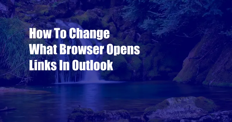 How To Change What Browser Opens Links In Outlook