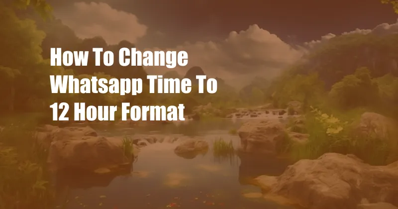 How To Change Whatsapp Time To 12 Hour Format