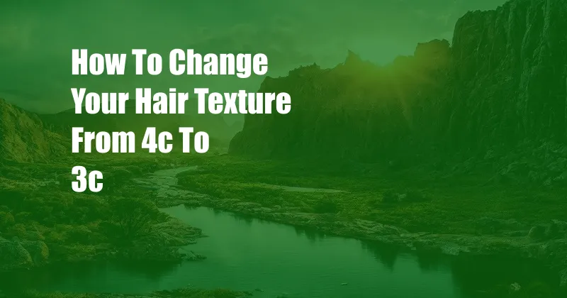 How To Change Your Hair Texture From 4c To 3c