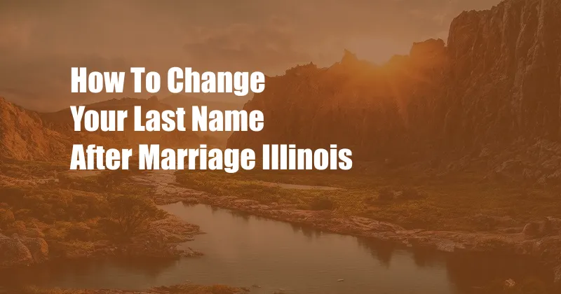 How To Change Your Last Name After Marriage Illinois